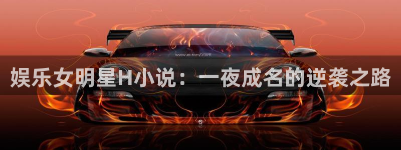 程极悦：娱乐女明星H小说：一夜成名的逆袭之路